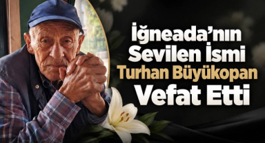 İğneada’nın Sevilen İsmi Turhan Büyükopan Vefat Etti