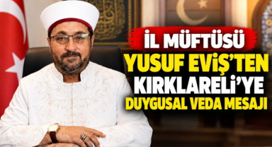 İl Müftüsü Yusuf Eviş’ten Kırklareli'ye Duygusal Veda Mesajı