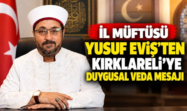 İl Müftüsü Yusuf Eviş’ten Kırklareli'ye Duygusal Veda Mesajı