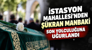 İstasyon Mahallesi’nden Şükran Manbaki Son Yolculuğuna Uğurlandı