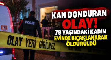 Kan Donduran Olay! 78 Yaşındaki Kadın Evinde Bıçaklanarak Öldürüldü