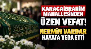 Karacaibrahim Mahallesinden Üzen Vefat! Nermin Vardar Hayata Veda Etti