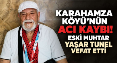 Karahamza Köyü'nün Acı Kaybı! Eski Muhtar Yaşar Tunel Vefat Etti