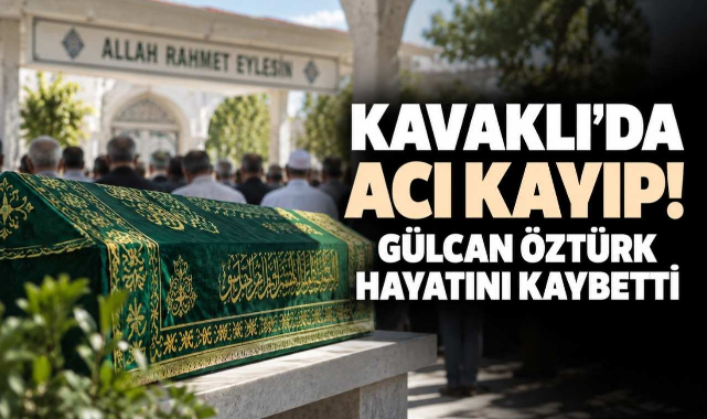 Kavaklı’da Acı Kayıp! Gülcan Öztürk Hayatını Kaybetti