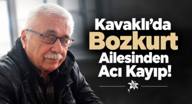 Kavaklı’da Bozkurt Ailesinden Acı Kayıp!