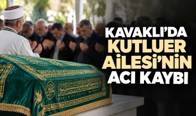 Kavaklı’da Kutluer Ailesi'nin Acı Kaybı