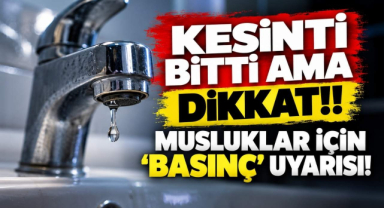 Kesinti Bitti Ama Dikkat! Musluklar İçin 'Basınç' Uyarısı!
