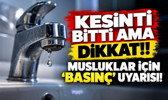 Kesinti Bitti Ama Dikkat! Musluklar İçin 'Basınç' Uyarısı!
