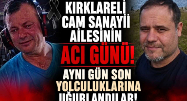 Kırklareli Cam Sanayii Ailesinin Acı Günü! Aynı Gün Son Yolculuklarına Uğurlandılar