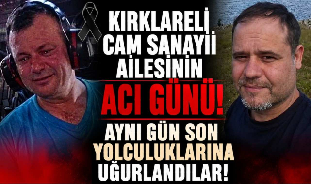 Kırklareli Cam Sanayii Ailesinin Acı Günü! Aynı Gün Son Yolculuklarına Uğurlandılar