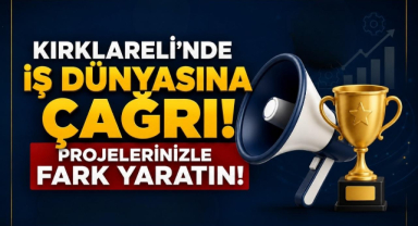 Kırklareli’de İş Dünyasına Çağrı! Projelerinizle Fark Yaratın
