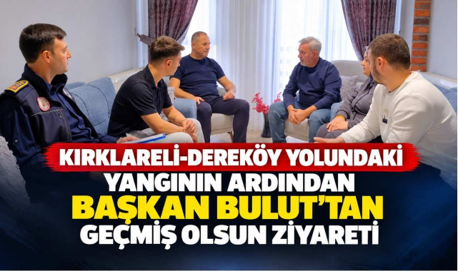 Kırklareli-Dereköy Yolundaki Yangının Ardından Başkan Bulut’tan Geçmiş Olsun Ziyareti