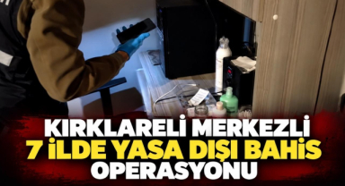 Kırklareli Merkezli 7 İlde Yasa Dışı Bahis Operasyonu