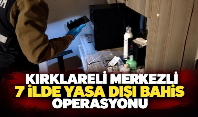 Kırklareli Merkezli 7 İlde Yasa Dışı Bahis Operasyonu
