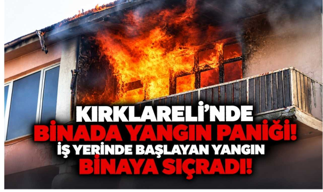 Kırklareli'nde Binada Yangın Paniği! İş Yerinde Başlayan Yangın Binaya Sıçradı! Ekipler Seferber Oldu…