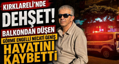 Kırklareli’nde Dehşet! Balkondan Düşen Görme Engelli Necati Geniş Hayatını Kaybetti