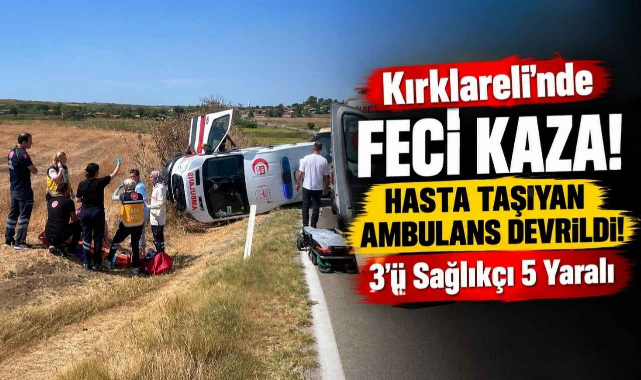 Kırklareli'nde Feci Kaza! Hasta Taşıyan Ambulans Devrildi! 3’ü Sağlıkçı 5 Yaralı