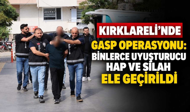 Kırklareli’nde Gasp Operasyonu: Binlerce Uyuşturucu Hap ve Silah Ele Geçirildi