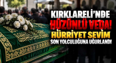 Kırklareli'nde Hüzünlü Veda! Hürriyet Sevim Son Yolculuğuna Uğurlandı