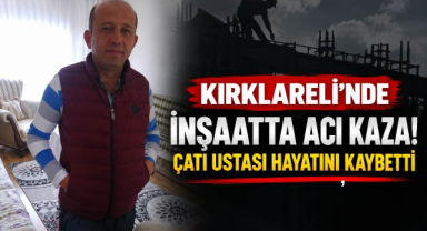 Kırklareli’nde İnşaatta Acı Kaza! Çatı Ustası Hayatını Kaybetti