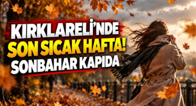 Kırklareli’nde Son Sıcak Hafta! Sonbahar Kapıda
