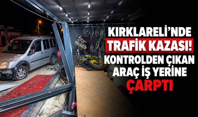 Kırklareli’nde Trafik Kazası! Kontrolden Çıkan Araç İş Yerine Çarptı
