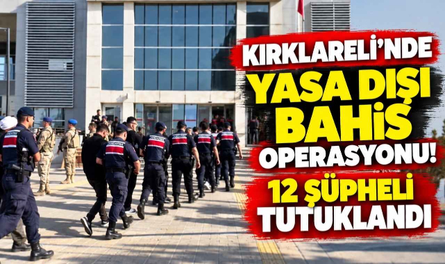 Kırklareli’nde Yasa Dışı Bahis Operasyonu! 12 Şüpheli Tutuklandı