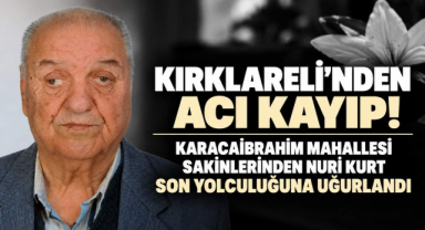 Kırklareli’nden Acı Kayıp! Karacaibrahim Mahallesi Sakinlerinden Nuri Kurt Son Yolculuğuna Uğurlandı