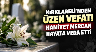 Kırklareli’nden Üzen Vefat! Hamiyet Mercan Hayata Veda Etti