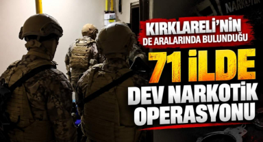 Kırklareli'nin de Aralarında Bulunduğu 71 İlde Dev Narkotik Operasyonu