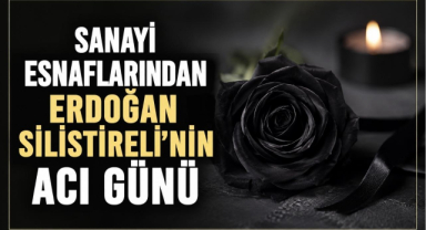 Kırklareli Sanayi Esnaflarından Erdoğan Silistireli’nin Acı Günü