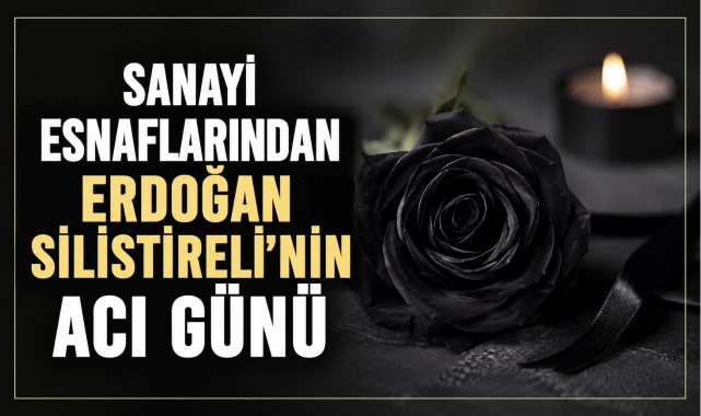 Kırklareli Sanayi Esnaflarından Erdoğan Silistireli’nin Acı Günü
