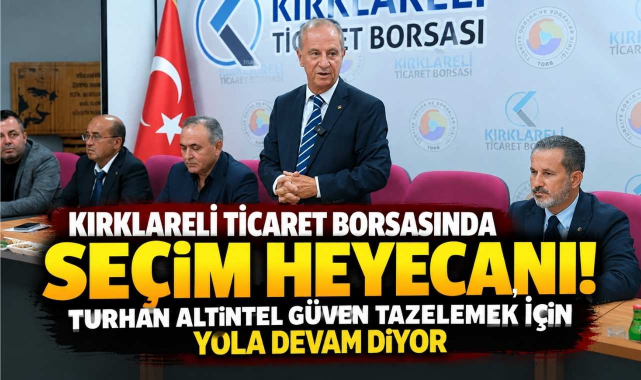 Kırklareli Ticaret Borsasında Seçim Heyecanı! Turhan Altıntel Güven Tazelemek İçin Yola Devam Diyor