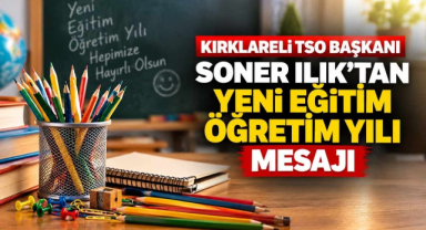 Kırklareli TSO Başkanı Soner Ilık’tan Yeni Eğitim Öğretim Yılı Mesajı