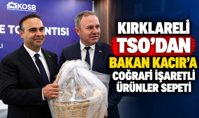 Kırklareli TSO'dan Bakan Kacır'a Coğrafi İşaretli Ürünler Sepeti