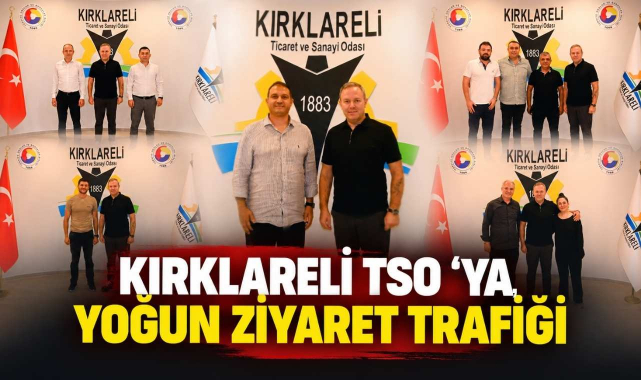 Kırklareli TSO ‘ya Yoğun Ziyaret Trafiği