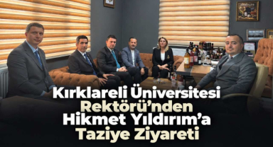Kırklareli Üniversitesi Rektörü’nden Hikmet Yıldırım’a Taziye Ziyareti