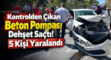 Kontrolden Çıkan Beton Pompası Dehşet Saçtı! 5 Kişi Yaralandı