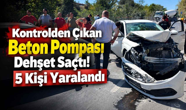 Kontrolden Çıkan Beton Pompası Dehşet Saçtı! 5 Kişi Yaralandı
