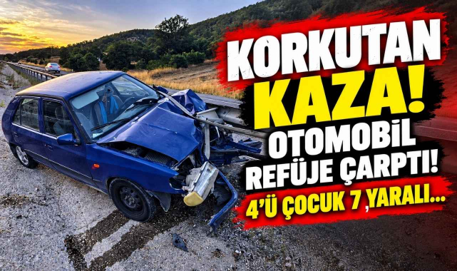 Korkutan Kaza! Otomobil Refüje Çarptı! 4'ü Çocuk 7 Yaralı…