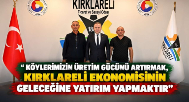 “Köylerimizin Üretim Gücünü Artırmak, Kırklareli Ekonomisinin Geleceğine Yatırım Yapmaktır”