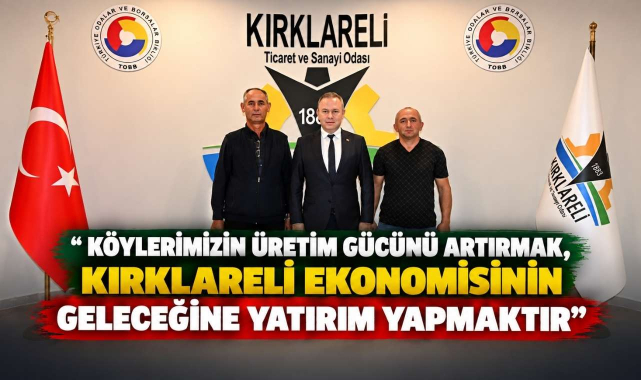 “Köylerimizin Üretim Gücünü Artırmak, Kırklareli Ekonomisinin Geleceğine Yatırım Yapmaktır”