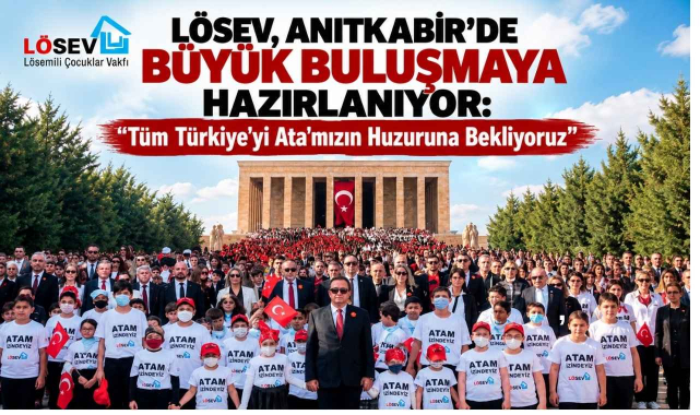 LÖSEV, Anıtkabir’de Büyük Buluşmaya Hazırlanıyor: