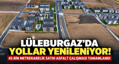 Lüleburgaz’da Yollar Yenileniyor! 45 Bin Metrekarelik Satıh Asfalt Çalışması Tamamlandı