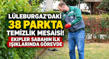 Lüleburgaz’daki 38 Parkta Temizlik Mesaisi! Ekipler Sabahın İlk Işıklarında Görevde 