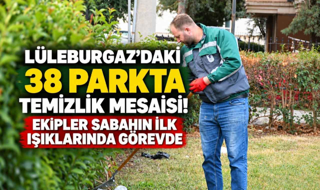 Lüleburgaz’daki 38 Parkta Temizlik Mesaisi! Ekipler Sabahın İlk Işıklarında Görevde