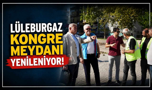 Lüleburgaz Kongre Meydanı Yenileniyor!