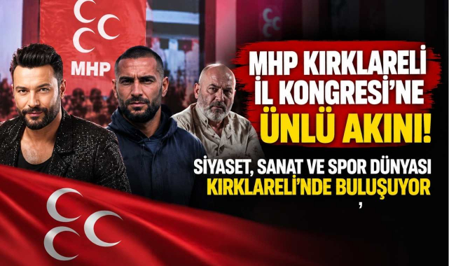 MHP Kırklareli İl Kongresi'ne Ünlü Akını! Siyaset, Sanat ve Spor Dünyası Kırklareli’nde Buluşuyor