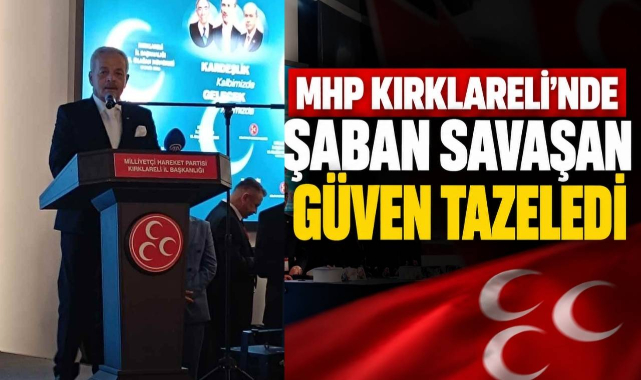 MHP Kırklareli'nde Şaban Savaşan Güven Tazeledi
