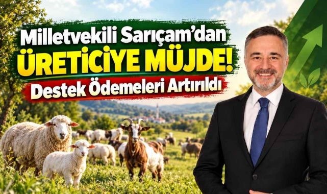 Milletvekili Sarıçam’dan Üreticiye Müjde! Destek Ödemeleri Artırıldı